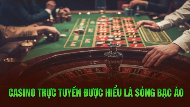 Casino trực tuyến được hiểu là sòng bạc ảo