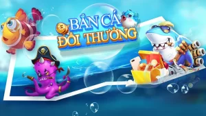 Bắn cá đổi thưởng