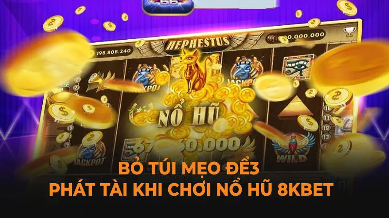 Bỏ túi mẹo để phát tài khi chơi Nổ Hũ 8Kbet