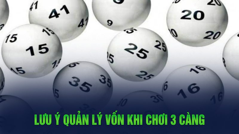 Lưu ý quản lý vốn khi chơi 3 càng